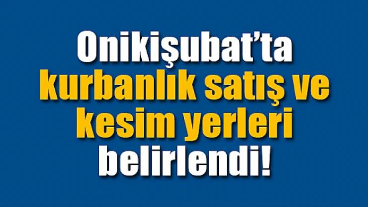 Onikişubat'ta kurbanlık satış ve kesim yerleri belirlendi