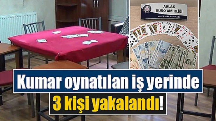 Kumar oynatılan iş yerinde 3 kişi yakalandı!