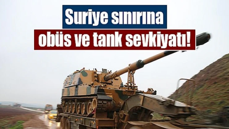 Suriye sınırına obüs ve tank sevkiyatı