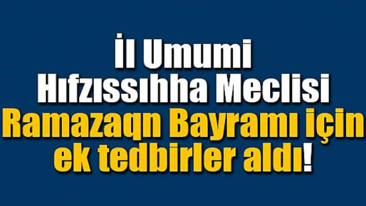 İl Umumi Hıfzıssıhha Meclisi bayram için ek tedbirler aldı