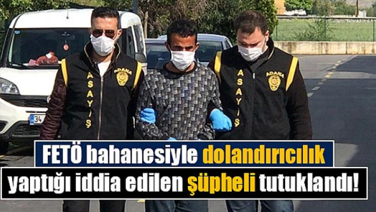 FETÖ bahanesiyle dolandırıcılık yaptığı iddia edilen şüpheli tutuklandı!