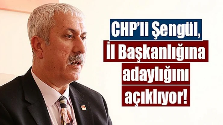 CHP'li Şengül, İl Başkanlığına adaylığını açıklıyor!