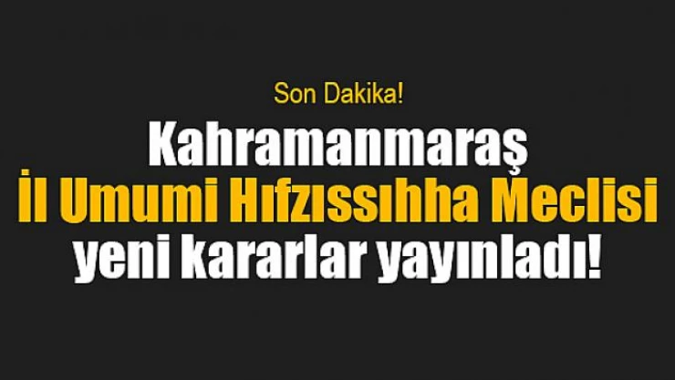 İl Umumi Hıfzıssıhha Meclisi yeni kararlar yayınladı!