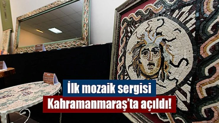 İlk mozaik sergisi Kahramanmaraş'ta açıldı!