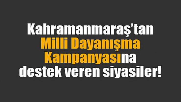 Kahramanmaraş'tan Milli Dayanışma Kampanyasına destek veren siyasiler!