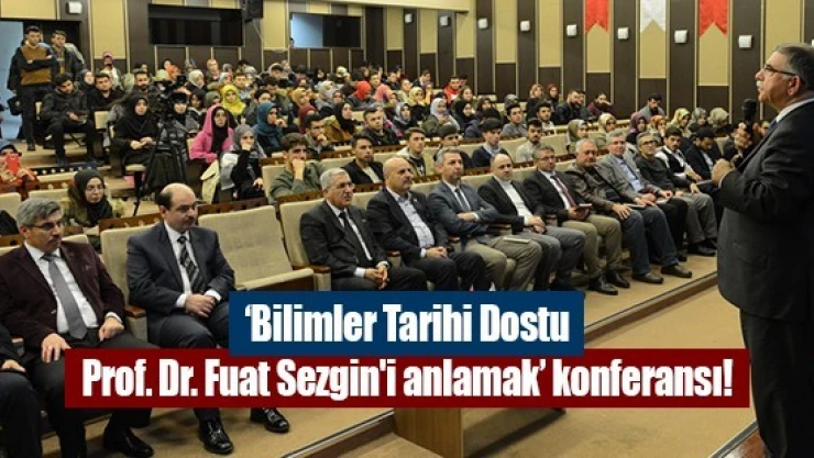 'Bilimler Tarihi Dostu Prof. Dr. Fuat Sezgin'i anlamak' konferansı!