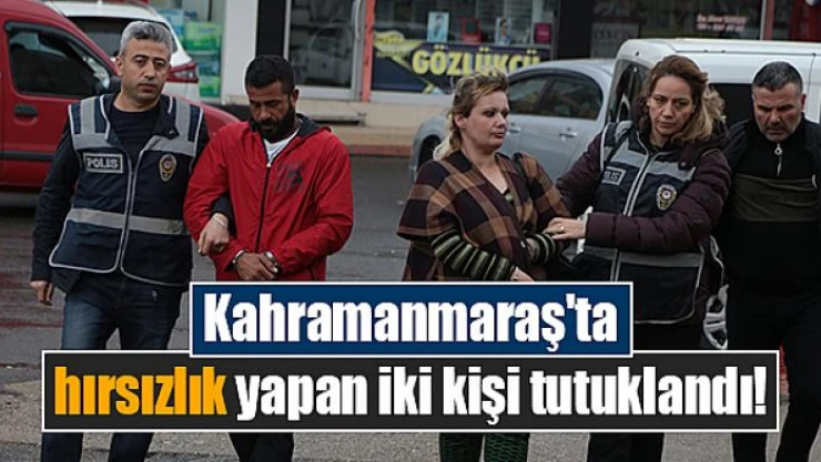 Kahramanmaraş'ta hırsızlık yapan iki kişi tutuklandı!