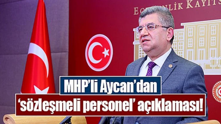 MHP'li Aycan'dan 'sözleşmeli personel' açıklaması!