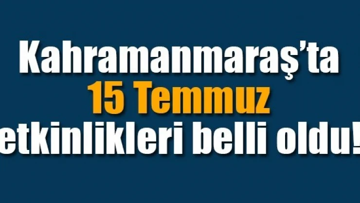 Kahramanmaraş'ta 15 Temmuz etkinlikleri belli oldu