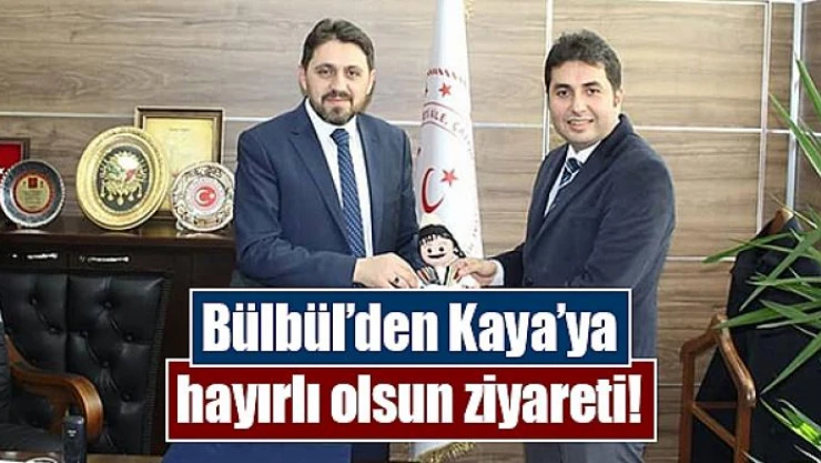 Bülbül'den Kaya'ya hayırlı olsun ziyareti