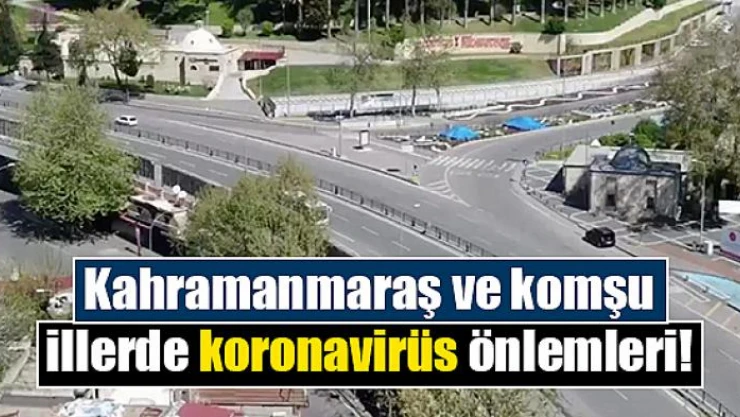 Kahramanmaraş ve komşu illerde koronavirüs önlemleri!