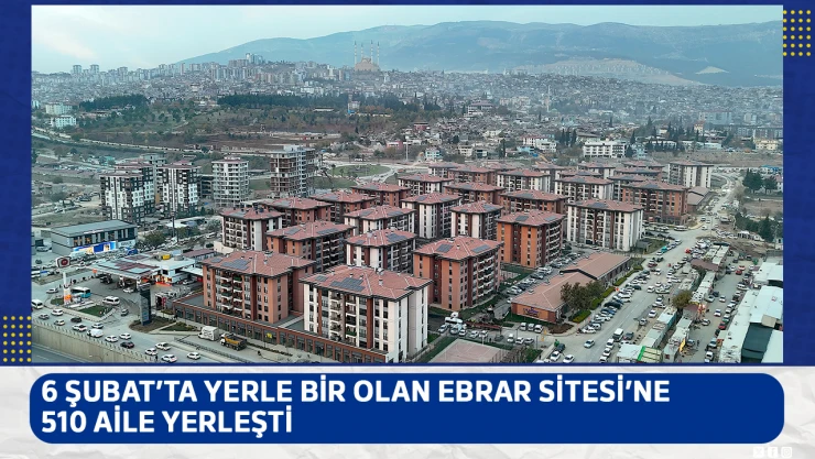 6 Şubat'ta yerle bir olan Ebrar Sitesi'ne  510 aile yerleşti