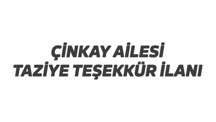 Çinkay ailesinden taziye teşekkür ilanı
