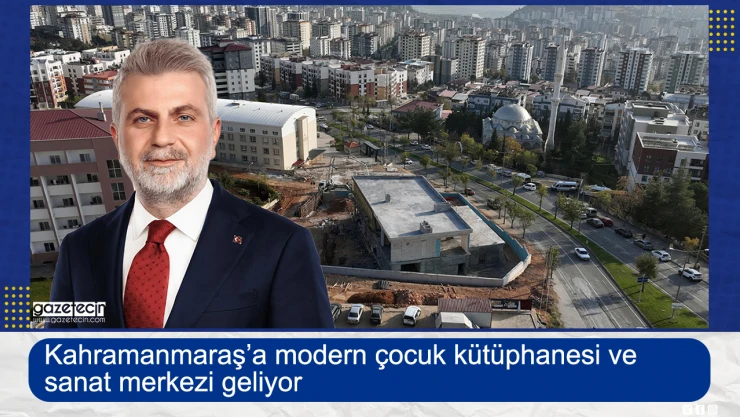 Kahramanmaraş'a modern çocuk kütüphanesi ve sanat merkezi geliyor