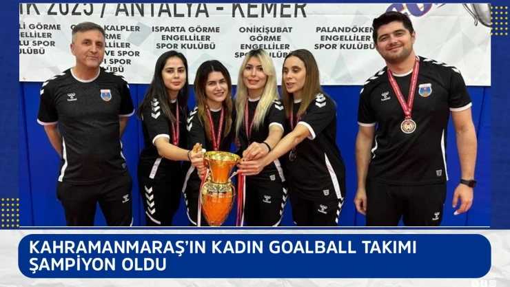 Kahramanmaraş'ın Kadın Goalball Takımı şampiyon oldu