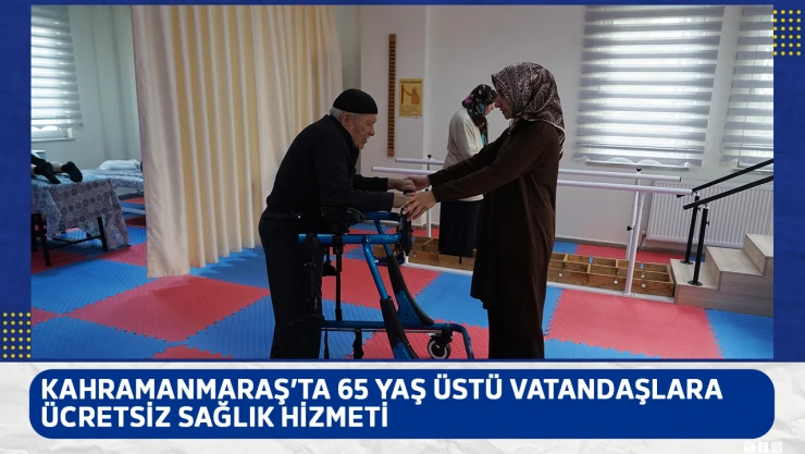 Kahramanmaraş'ta 65 yaş üstü vatandaşlara ücretsiz sağlık hizmeti