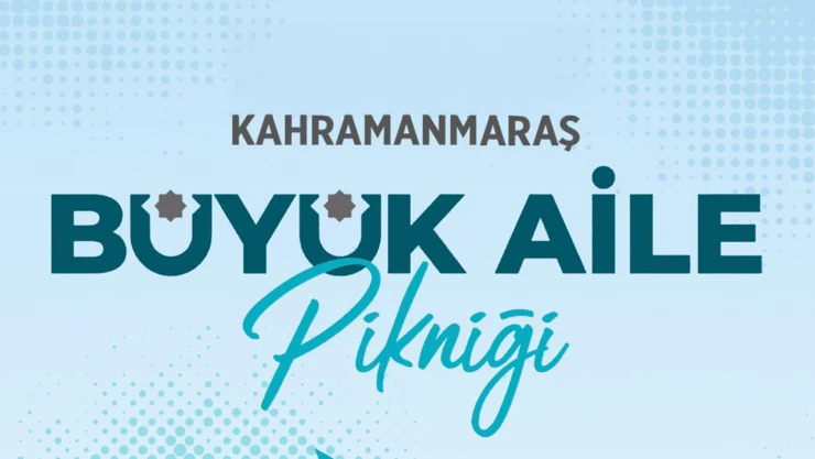 Kahramanmaraş'ta büyük aile pikniği düzenlenecek!