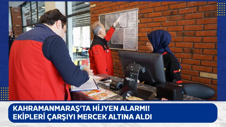 Kahramanmaraş'ta hijyen alarmı! Ekipleri çarşıyı mercek altına aldı