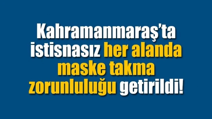 Kahramanmaraş'ta istisnasız her alanda maske takma zorunluluğu getirildi