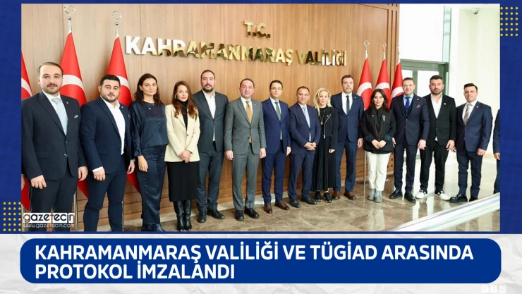 Kahramanmaraş Valiliği ve TÜGİAD arasında protokol imzalandı