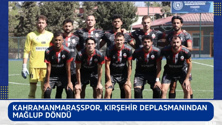 Kahramanmaraşspor, Kırşehir deplasmanından mağlup döndü