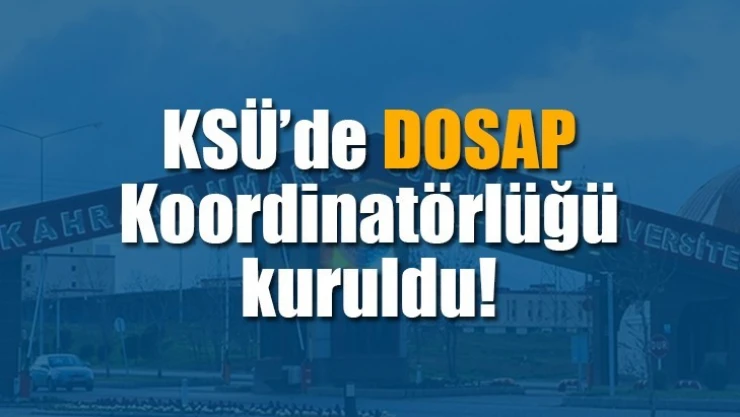 KSÜ'de DOSAP Koordinatörlüğü kuruldu