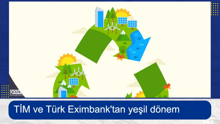 TİM ve Türk Eximbank'tan yeşil dönem