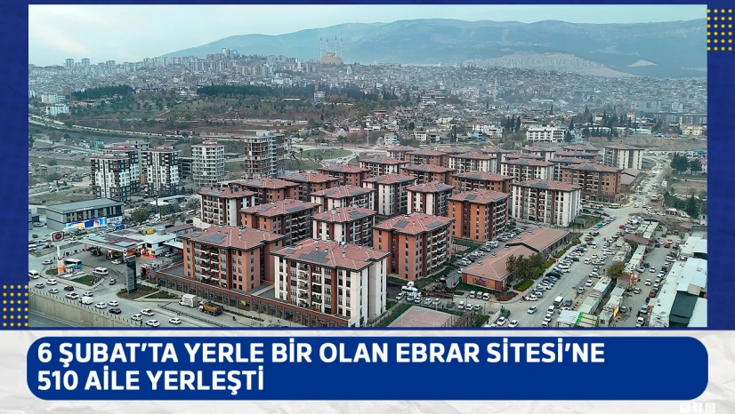 6 Şubat'ta yerle bir olan Ebrar Sitesi'ne  510 aile yerleşti