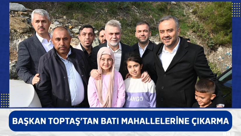 Başkan Toptaş'tan batı mahallelerine çıkarma
