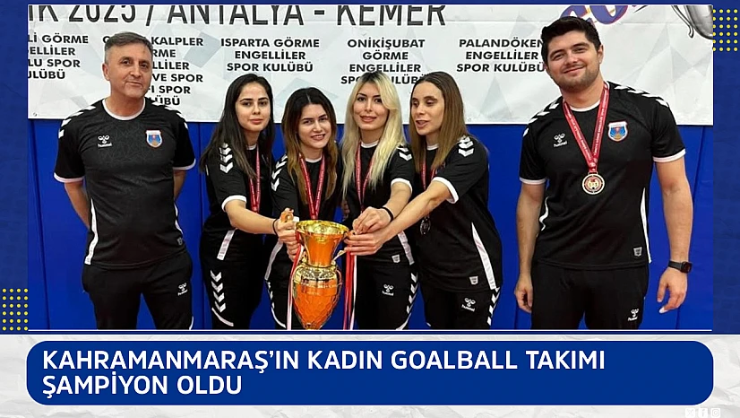 Kahramanmaraş'ın Kadın Goalball Takımı şampiyon oldu