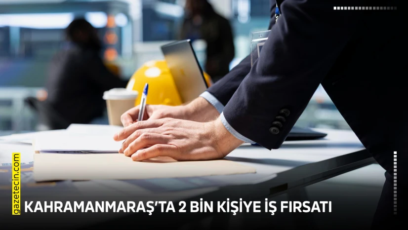 Kahramanmaraş'ta 2 bin kişiye iş fırsatı