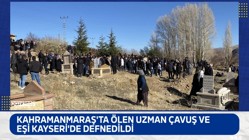 Kahramanmaraş'ta ölen uzman çavuş ve eşi Kayseri'de defnedildi