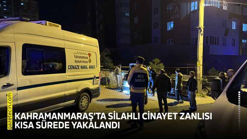 Kahramanmaraş'ta silahlı cinayet zanlısı kısa sürede yakalandı