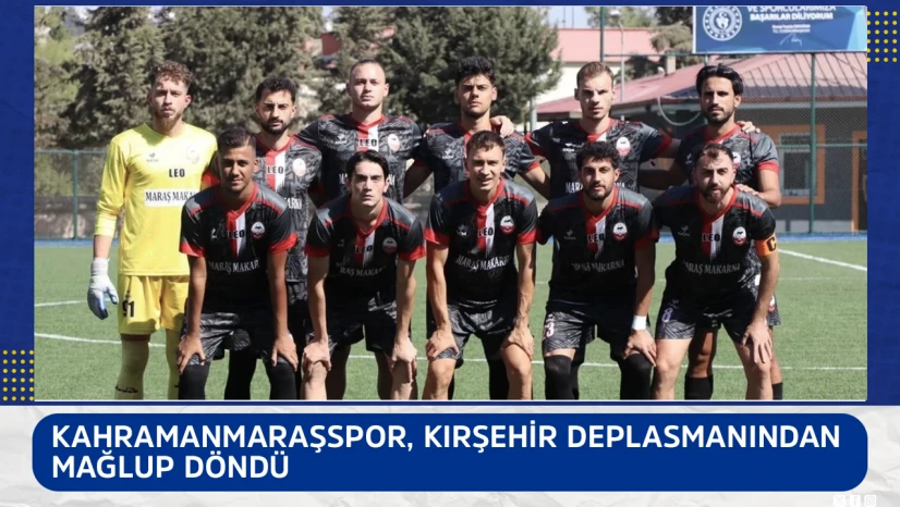 Kahramanmaraşspor, Kırşehir deplasmanından mağlup döndü