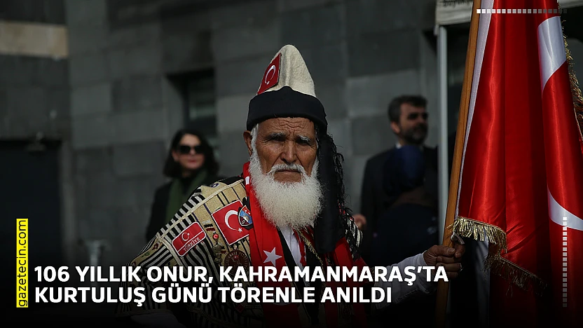 106 yıllık onur, Kahramanmaraş'ta kurtuluş günü törenle anıldı
