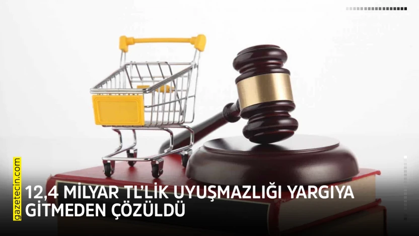 12,4 milyar TL'lik uyuşmazlığı yargıya gitmeden çözüldü