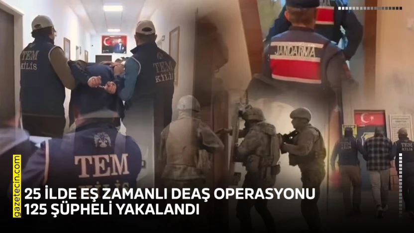 25 ilde eş zamanlı DEAŞ operasyonu! 125 şüpheli yakalandı
