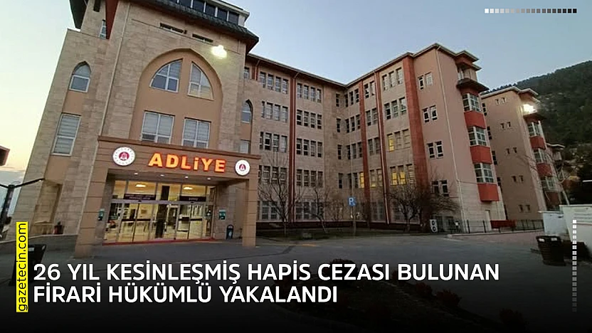 26 yıl kesinleşmiş hapis cezası bulunan firari hükümlü yakalandı