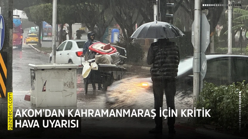 AKOM'dan Kahramanmaraş için kritik hava uyarısı