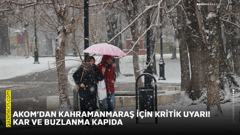AKOM'dan Kahramanmaraş için kritik uyarı! Kar ve buzlanma kapıda