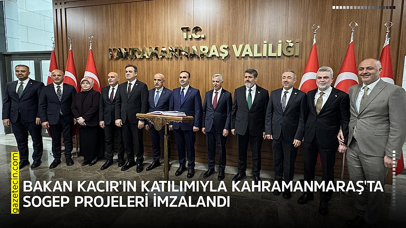 Bakan Kacır'ın katılımıyla Kahramanmaraş'ta SOGEP projeleri imzalandı