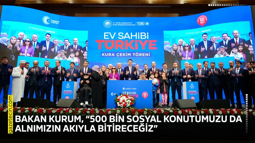Bakan Kurum, '500 bin sosyal konutumuzu da alnımızın akıyla bitireceğiz'