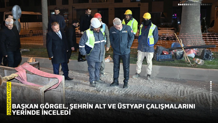 Başkan Görgel, şehrin alt ve üstyapı çalışmalarını yerinde inceledi