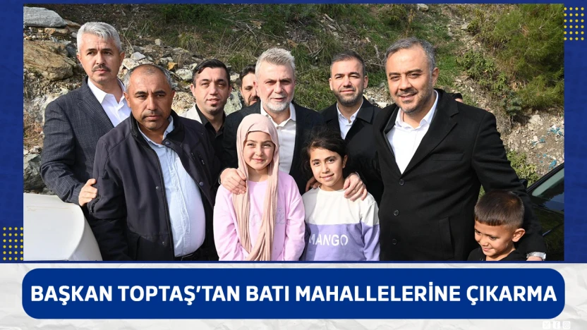 Başkan Toptaş'tan batı mahallelerine çıkarma