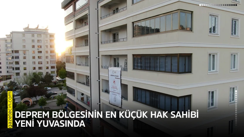 Deprem bölgesinin en küçük hak sahibi yeni yuvasında