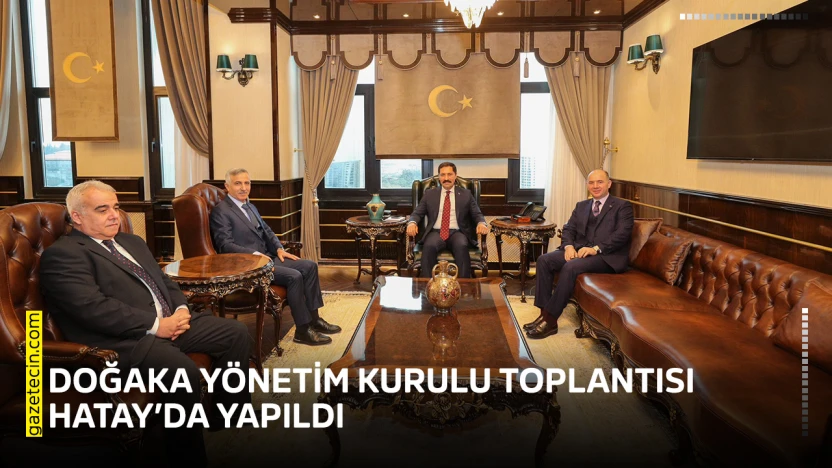 DOĞAKA Yönetim Kurulu Toplantısı Hatay'da yapıldı