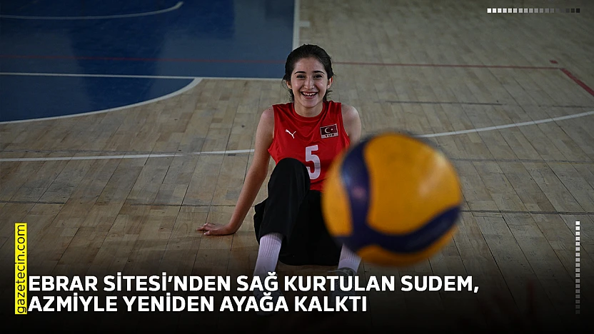 Ebrar Sitesi'nden sağ kurtulan Sudem, azmiyle yeniden ayağa kalktı