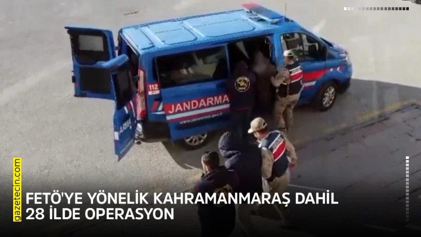 FETÖ'ye yönelik Kahramanmaraş dahil 28 ilde operasyon