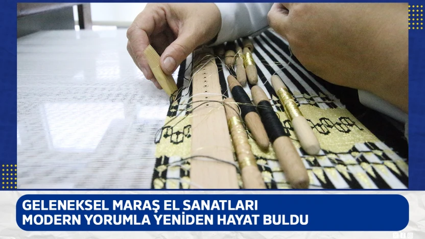 Geleneksel Maraş el sanatları modern yorumla yeniden hayat buldu