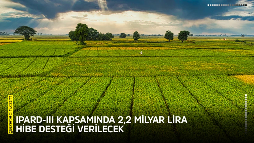 IPARD-III kapsamında 2,2 milyar lira hibe desteği verilecek